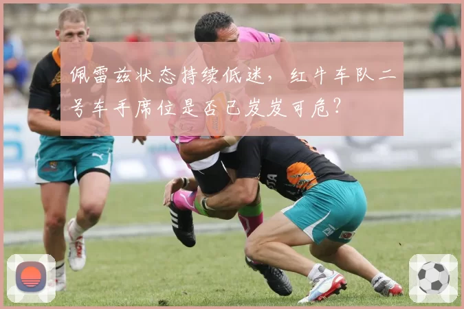 佩雷兹状态持续低迷，红牛车队二号车手席位是否已岌岌可危？